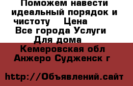 Поможем навести идеальный порядок и чистоту! › Цена ­ 100 - Все города Услуги » Для дома   . Кемеровская обл.,Анжеро-Судженск г.